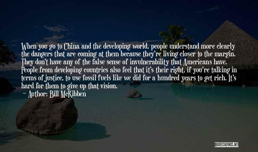 Bill McKibben Quotes: When You Go To China And The Developing World, People Understand More Clearly The Dangers That Are Coming At Them