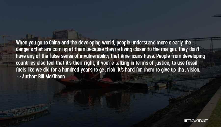 Bill McKibben Quotes: When You Go To China And The Developing World, People Understand More Clearly The Dangers That Are Coming At Them