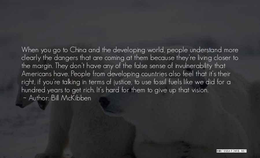 Bill McKibben Quotes: When You Go To China And The Developing World, People Understand More Clearly The Dangers That Are Coming At Them