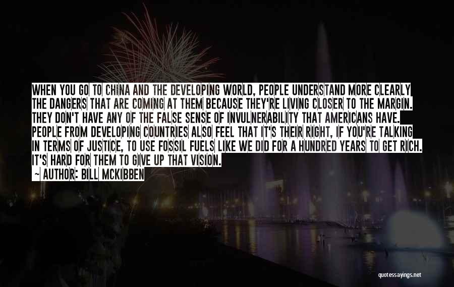 Bill McKibben Quotes: When You Go To China And The Developing World, People Understand More Clearly The Dangers That Are Coming At Them