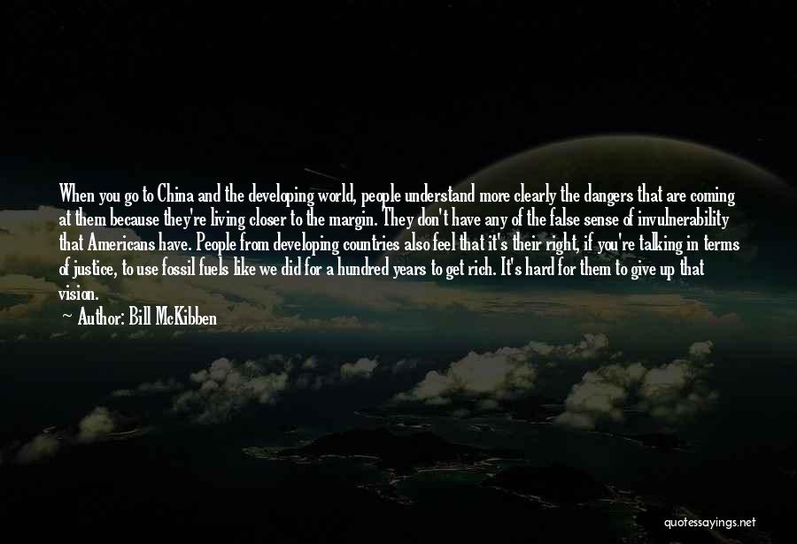 Bill McKibben Quotes: When You Go To China And The Developing World, People Understand More Clearly The Dangers That Are Coming At Them