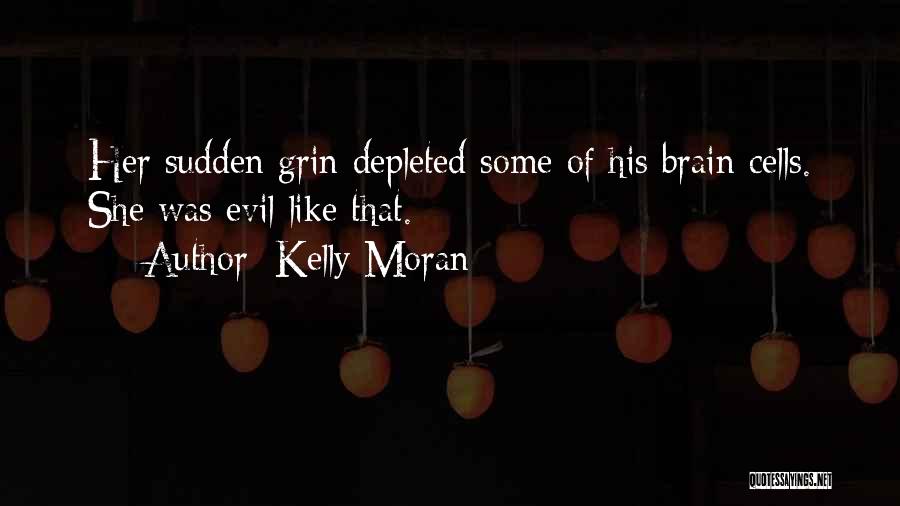 Kelly Moran Quotes: Her Sudden Grin Depleted Some Of His Brain Cells. She Was Evil Like That.
