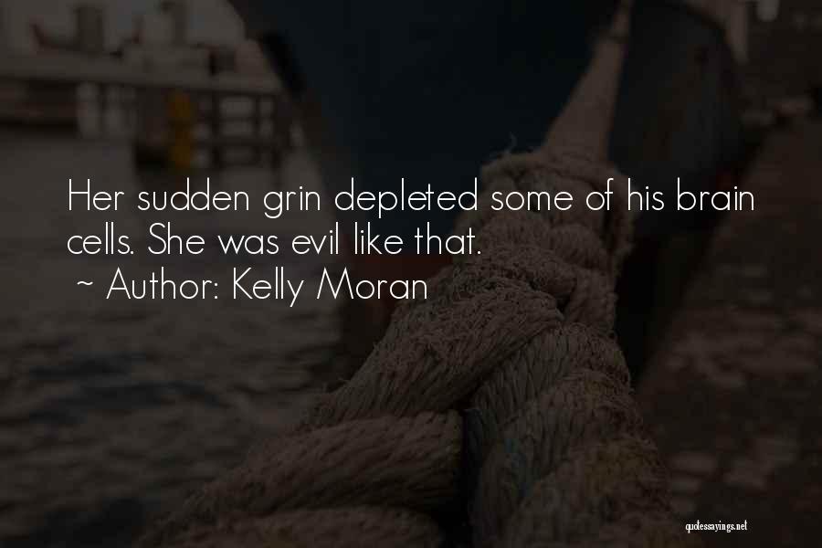 Kelly Moran Quotes: Her Sudden Grin Depleted Some Of His Brain Cells. She Was Evil Like That.