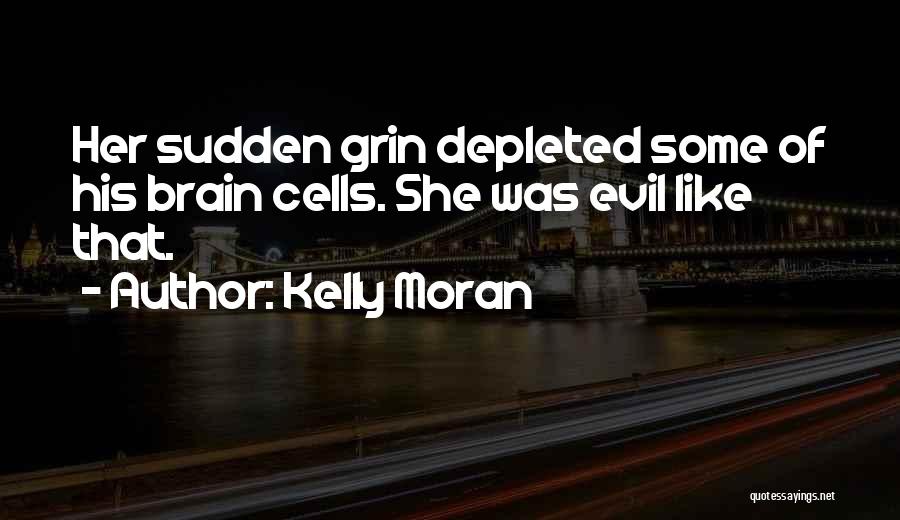 Kelly Moran Quotes: Her Sudden Grin Depleted Some Of His Brain Cells. She Was Evil Like That.