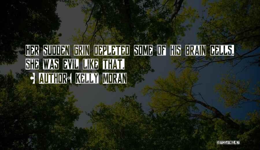 Kelly Moran Quotes: Her Sudden Grin Depleted Some Of His Brain Cells. She Was Evil Like That.