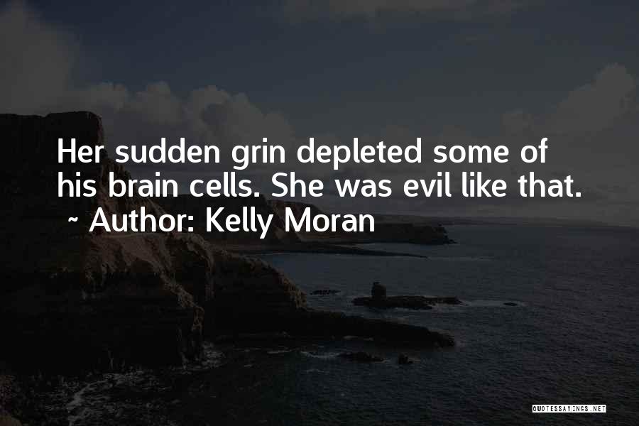 Kelly Moran Quotes: Her Sudden Grin Depleted Some Of His Brain Cells. She Was Evil Like That.