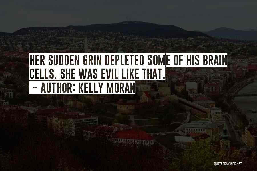 Kelly Moran Quotes: Her Sudden Grin Depleted Some Of His Brain Cells. She Was Evil Like That.