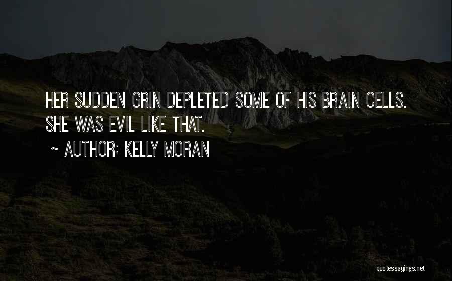 Kelly Moran Quotes: Her Sudden Grin Depleted Some Of His Brain Cells. She Was Evil Like That.
