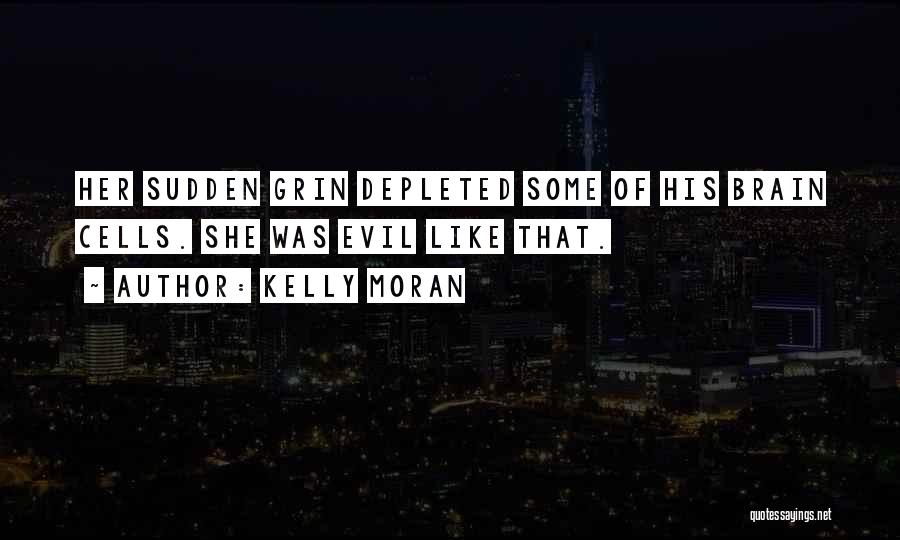Kelly Moran Quotes: Her Sudden Grin Depleted Some Of His Brain Cells. She Was Evil Like That.