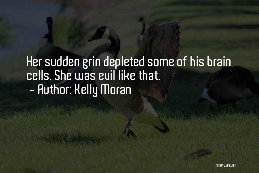 Kelly Moran Quotes: Her Sudden Grin Depleted Some Of His Brain Cells. She Was Evil Like That.