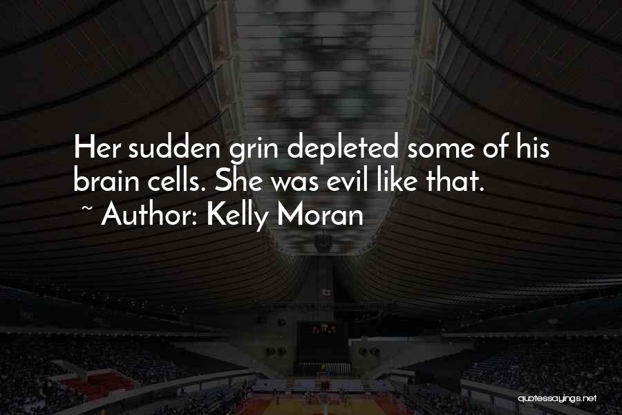 Kelly Moran Quotes: Her Sudden Grin Depleted Some Of His Brain Cells. She Was Evil Like That.