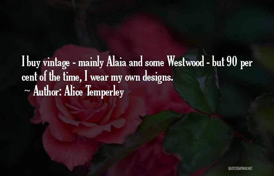 Alice Temperley Quotes: I Buy Vintage - Mainly Alaia And Some Westwood - But 90 Per Cent Of The Time, I Wear My