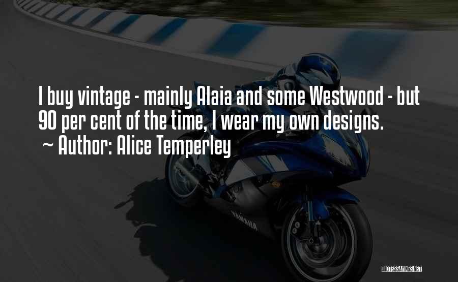 Alice Temperley Quotes: I Buy Vintage - Mainly Alaia And Some Westwood - But 90 Per Cent Of The Time, I Wear My