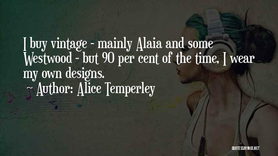 Alice Temperley Quotes: I Buy Vintage - Mainly Alaia And Some Westwood - But 90 Per Cent Of The Time, I Wear My