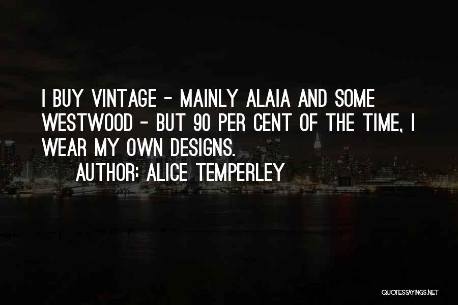 Alice Temperley Quotes: I Buy Vintage - Mainly Alaia And Some Westwood - But 90 Per Cent Of The Time, I Wear My