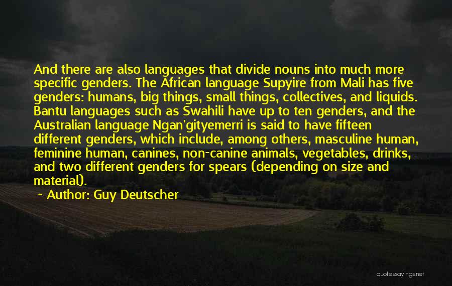 Guy Deutscher Quotes: And There Are Also Languages That Divide Nouns Into Much More Specific Genders. The African Language Supyire From Mali Has