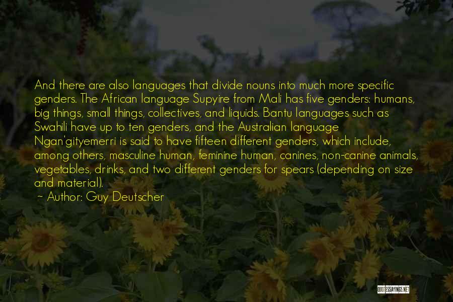 Guy Deutscher Quotes: And There Are Also Languages That Divide Nouns Into Much More Specific Genders. The African Language Supyire From Mali Has