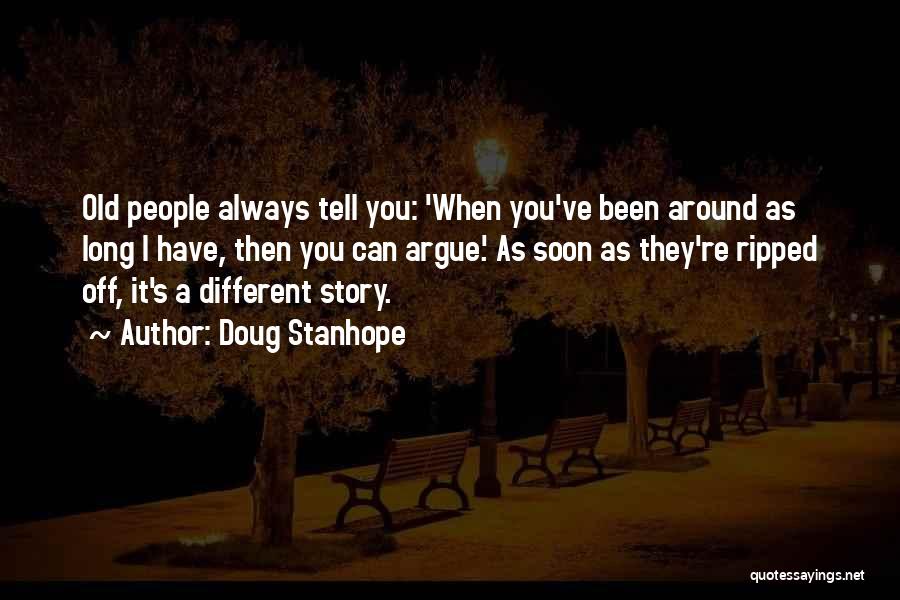 Doug Stanhope Quotes: Old People Always Tell You: 'when You've Been Around As Long I Have, Then You Can Argue.' As Soon As