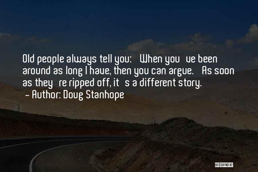 Doug Stanhope Quotes: Old People Always Tell You: 'when You've Been Around As Long I Have, Then You Can Argue.' As Soon As