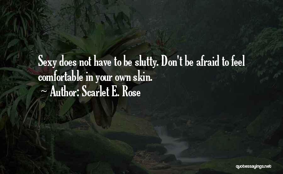 Scarlet E. Rose Quotes: Sexy Does Not Have To Be Slutty. Don't Be Afraid To Feel Comfortable In Your Own Skin.