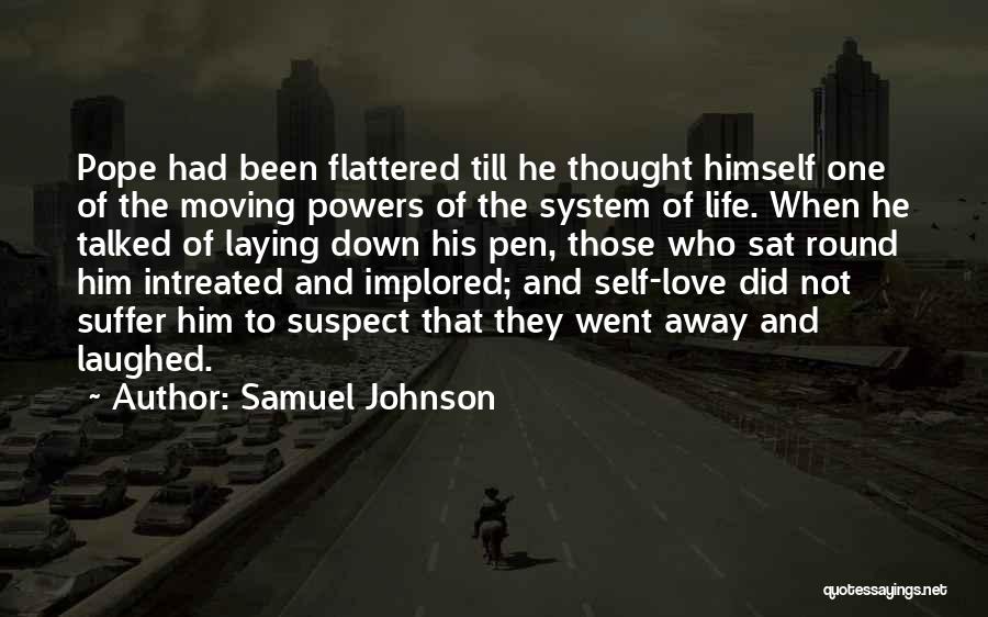 Samuel Johnson Quotes: Pope Had Been Flattered Till He Thought Himself One Of The Moving Powers Of The System Of Life. When He