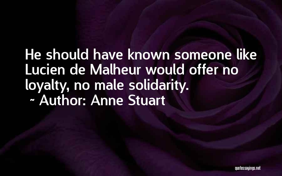 Anne Stuart Quotes: He Should Have Known Someone Like Lucien De Malheur Would Offer No Loyalty, No Male Solidarity.