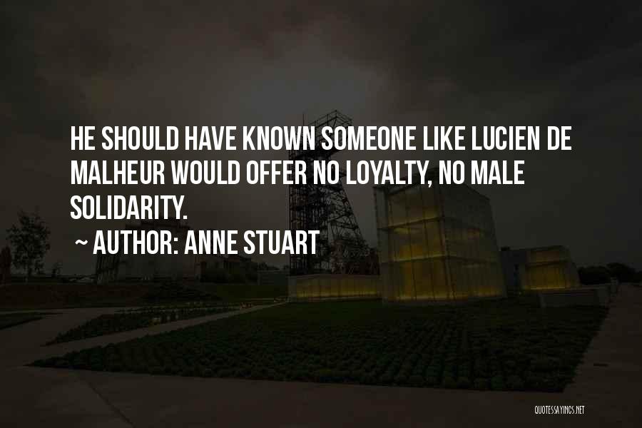 Anne Stuart Quotes: He Should Have Known Someone Like Lucien De Malheur Would Offer No Loyalty, No Male Solidarity.