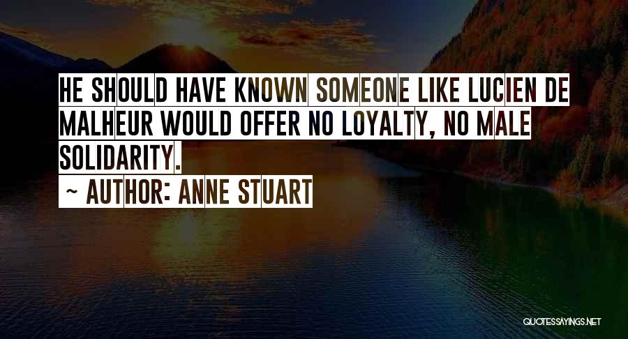 Anne Stuart Quotes: He Should Have Known Someone Like Lucien De Malheur Would Offer No Loyalty, No Male Solidarity.