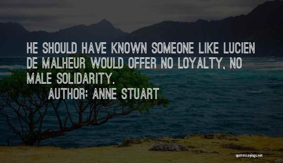 Anne Stuart Quotes: He Should Have Known Someone Like Lucien De Malheur Would Offer No Loyalty, No Male Solidarity.