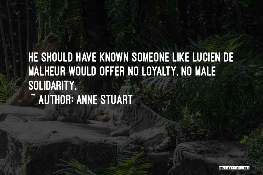 Anne Stuart Quotes: He Should Have Known Someone Like Lucien De Malheur Would Offer No Loyalty, No Male Solidarity.