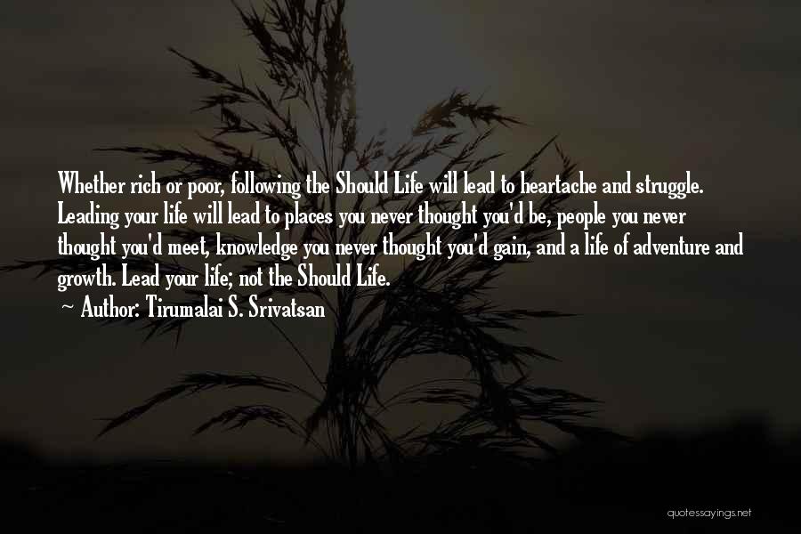 Tirumalai S. Srivatsan Quotes: Whether Rich Or Poor, Following The Should Life Will Lead To Heartache And Struggle. Leading Your Life Will Lead To