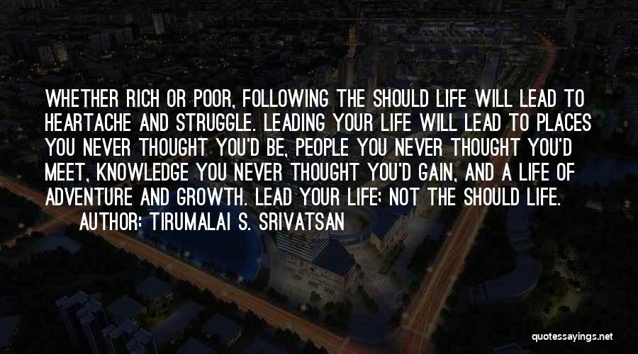 Tirumalai S. Srivatsan Quotes: Whether Rich Or Poor, Following The Should Life Will Lead To Heartache And Struggle. Leading Your Life Will Lead To