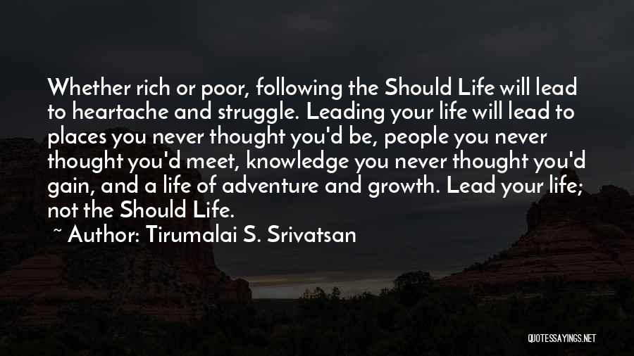 Tirumalai S. Srivatsan Quotes: Whether Rich Or Poor, Following The Should Life Will Lead To Heartache And Struggle. Leading Your Life Will Lead To