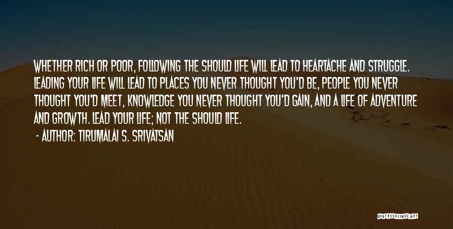 Tirumalai S. Srivatsan Quotes: Whether Rich Or Poor, Following The Should Life Will Lead To Heartache And Struggle. Leading Your Life Will Lead To