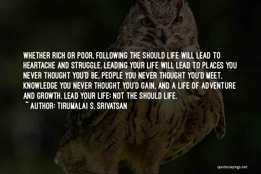 Tirumalai S. Srivatsan Quotes: Whether Rich Or Poor, Following The Should Life Will Lead To Heartache And Struggle. Leading Your Life Will Lead To