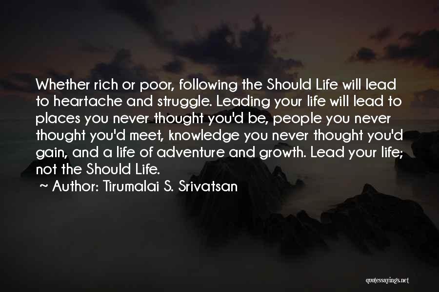 Tirumalai S. Srivatsan Quotes: Whether Rich Or Poor, Following The Should Life Will Lead To Heartache And Struggle. Leading Your Life Will Lead To