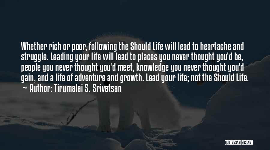 Tirumalai S. Srivatsan Quotes: Whether Rich Or Poor, Following The Should Life Will Lead To Heartache And Struggle. Leading Your Life Will Lead To