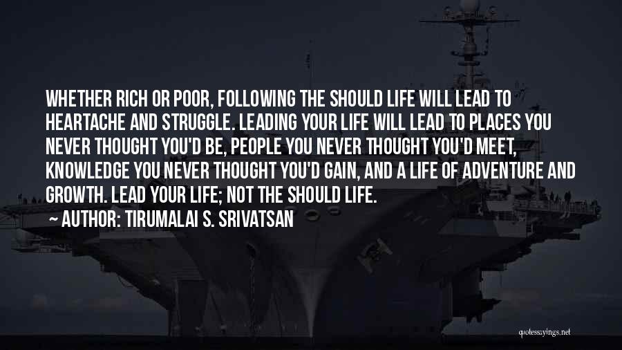 Tirumalai S. Srivatsan Quotes: Whether Rich Or Poor, Following The Should Life Will Lead To Heartache And Struggle. Leading Your Life Will Lead To