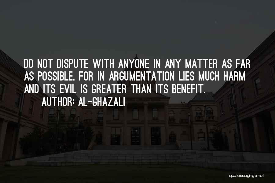 Al-Ghazali Quotes: Do Not Dispute With Anyone In Any Matter As Far As Possible. For In Argumentation Lies Much Harm And Its