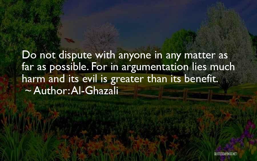 Al-Ghazali Quotes: Do Not Dispute With Anyone In Any Matter As Far As Possible. For In Argumentation Lies Much Harm And Its