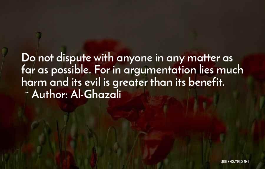 Al-Ghazali Quotes: Do Not Dispute With Anyone In Any Matter As Far As Possible. For In Argumentation Lies Much Harm And Its