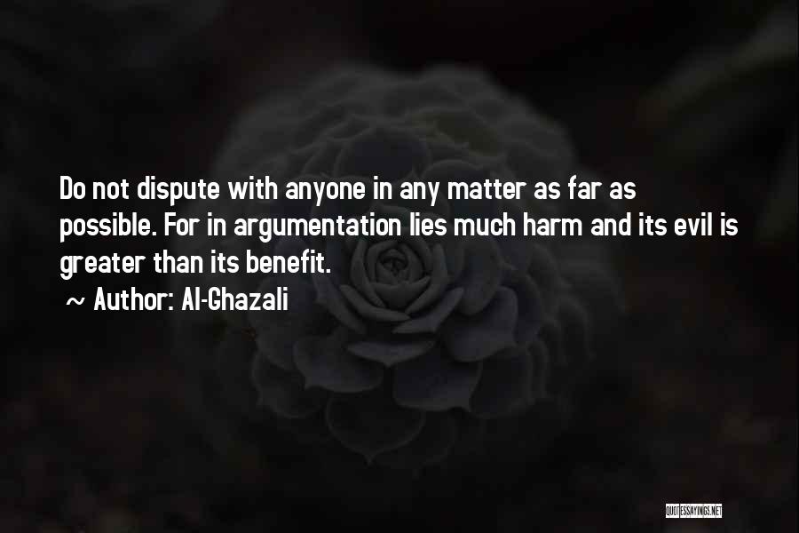 Al-Ghazali Quotes: Do Not Dispute With Anyone In Any Matter As Far As Possible. For In Argumentation Lies Much Harm And Its