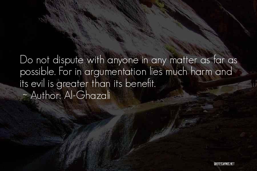Al-Ghazali Quotes: Do Not Dispute With Anyone In Any Matter As Far As Possible. For In Argumentation Lies Much Harm And Its