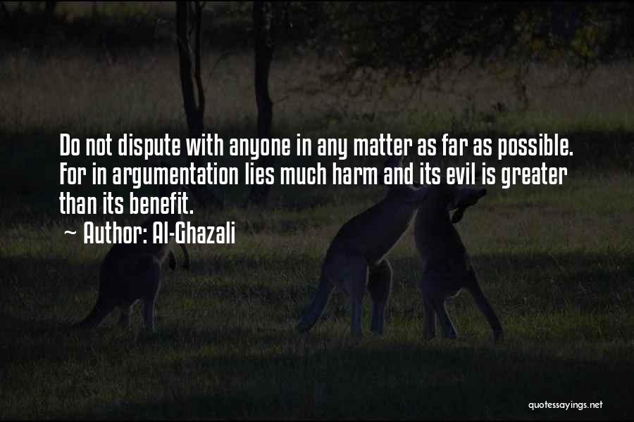 Al-Ghazali Quotes: Do Not Dispute With Anyone In Any Matter As Far As Possible. For In Argumentation Lies Much Harm And Its