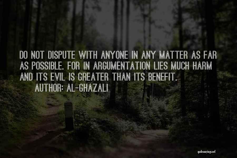 Al-Ghazali Quotes: Do Not Dispute With Anyone In Any Matter As Far As Possible. For In Argumentation Lies Much Harm And Its