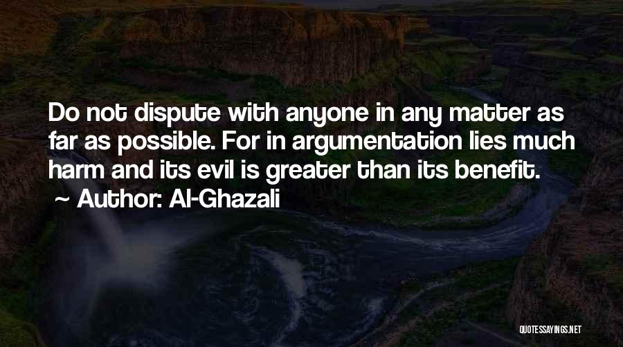 Al-Ghazali Quotes: Do Not Dispute With Anyone In Any Matter As Far As Possible. For In Argumentation Lies Much Harm And Its