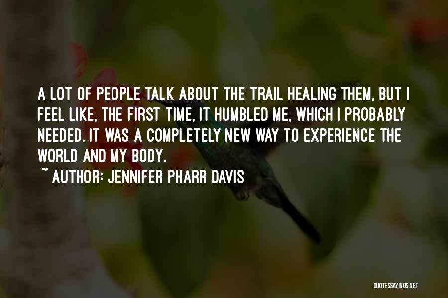 Jennifer Pharr Davis Quotes: A Lot Of People Talk About The Trail Healing Them, But I Feel Like, The First Time, It Humbled Me,