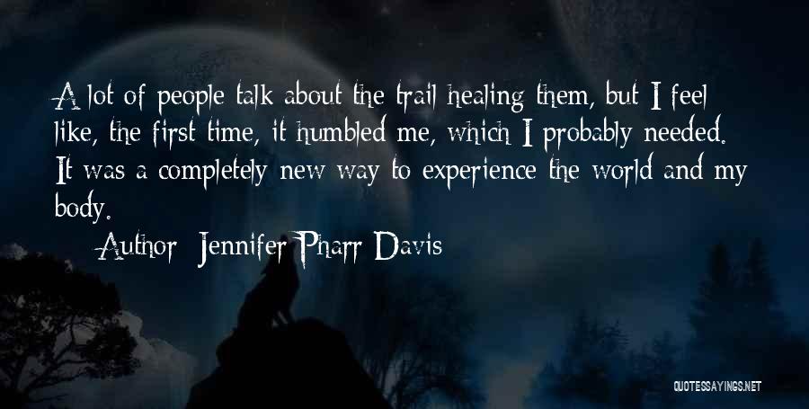 Jennifer Pharr Davis Quotes: A Lot Of People Talk About The Trail Healing Them, But I Feel Like, The First Time, It Humbled Me,