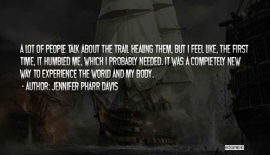 Jennifer Pharr Davis Quotes: A Lot Of People Talk About The Trail Healing Them, But I Feel Like, The First Time, It Humbled Me,