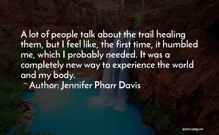 Jennifer Pharr Davis Quotes: A Lot Of People Talk About The Trail Healing Them, But I Feel Like, The First Time, It Humbled Me,